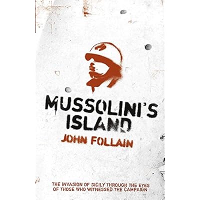 Mussolini's Island : " The Invasion Of Sicily Through The Eyes Of the Those Who Witnessed The Campaign " :
