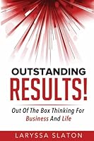 Outstanding RESULTS!: Out of the Box Thinking for Business and Life 1542880181 Book Cover