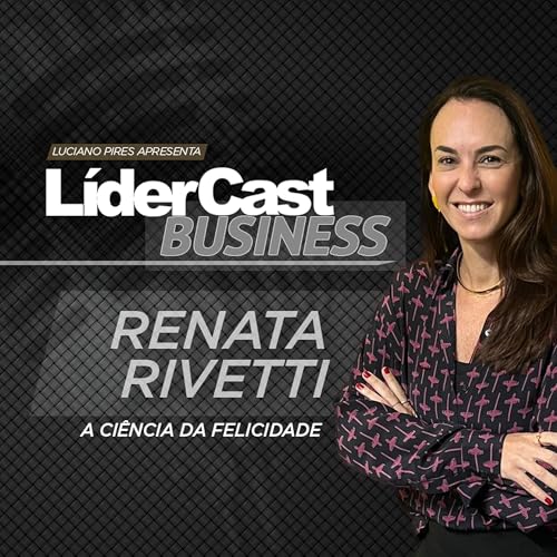 L&Iacute;derCast 402 - Renata Rivetti - A ci&ecirc;ncia da felicidade