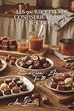 Les 500 Recettes de Confiserie Maison au Chocolat: Truffes, Bonbons & Tablettes — devenir son propre chocolatier (Une Encyclopédie Culinaire — Série 6 ... du Quotidien — L'Intégrale, Band 20)