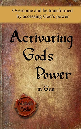 Activating God's Power in Gus: Overcome and be transformed by accessing God's power.
