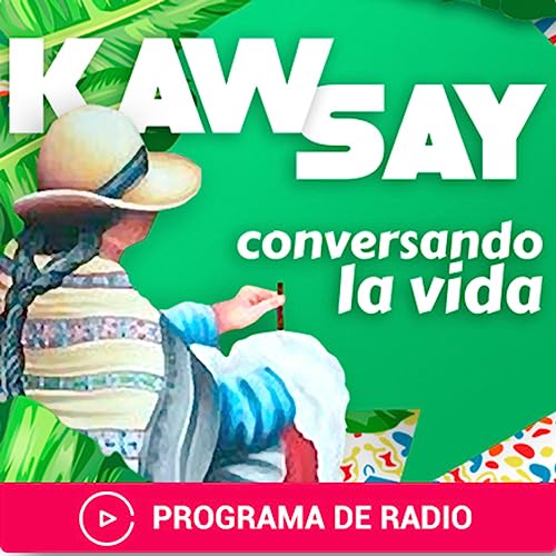 Kawsay. Conversando la Vida Podcast Por La Pedag&oacute;gica Radio arte de portada