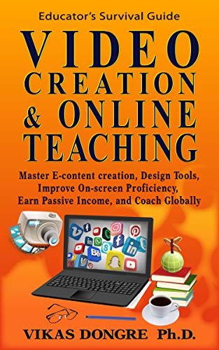 VIDEO CREATION & ONLINE TEACHING: Master E-content Design Tools, Improve On-screen Proficiency, Earn Passive Income, and Coach Globally (Technology enhanced teaching Learning)