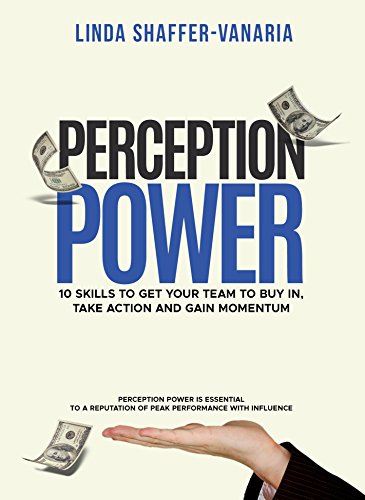 Perception Power: 10 Skills to Get Your Team to Buy in, Take Action and Gain Momentum