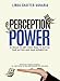 Perception Power: 10 Skills to Get Your Team to Buy in, Take Action and Gain Momentum