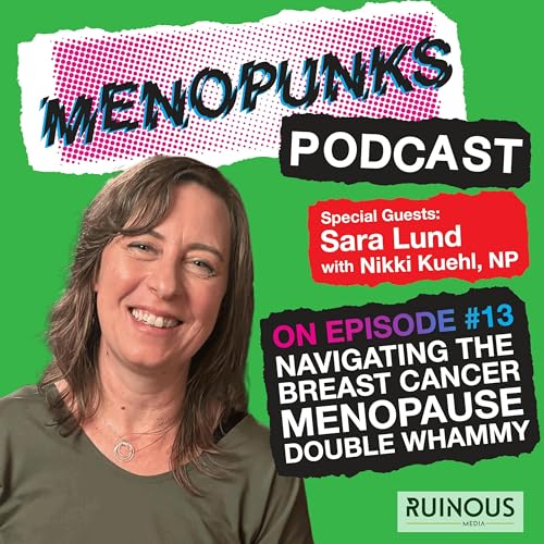 Episode 13: NAVIGATING THE BREAST CANCER / MENOPAUSE DOUBLE WHAMMY with Sara Lund & Nikki Kuehl NP