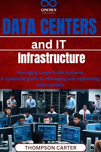 Data Centers and IT Infrastructure: Managing Large-Scale Systems A complete guide to managing and optimizing data centers