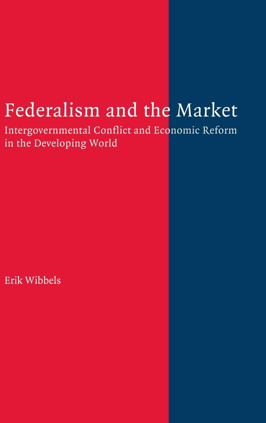 Federalism And The Market: Intergovernmental Conflict and Economic Reform in the Developing World