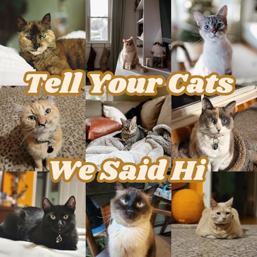 Tell Your Cats We Said Hi