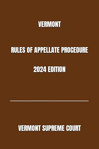 VERMONT RULES OF APPELLATE PROCEDURE 2024 EDITION