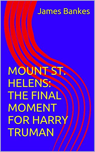 MOUNT ST. HELENS: THE FINAL MOMENT FOR HARRY TRUMAN (English Edition) - Bankes, James