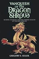 Vanquish of the Dragon Shroud: Murder, Intrigue, and the Hidden Wealth of the Red Nobility 1504962699 Book Cover