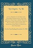 Annual Reports of the Selectmen, Treasurer, Highway Agent, Auditors, Board of Education, Library Trustees, Trustees of Town Trust Funds, Chief of ... New Hampshire: For the Year Ending Decemb