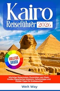 Kairo Reiseführer 2026: Wichtige Reiserouten, Pyramiden von Gizeh, Großes Ägyptisches Museum, Geheimtipps und Insider-Tipps für Erstbesucher
