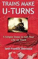 Trains Make U-turns: 5 Simple Steps to Get Your Life on Track 0989735427 Book Cover