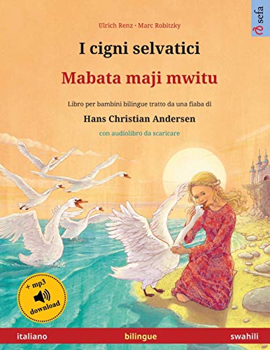 I cigni selvatici - Mabata-maji Mwitu (italiano - swahili): Libro per bambini bilingue tratto da una fiaba di Hans Christian Andersen, con audiolibro ... Illustrati in Due Lingue) (Italian Edition)