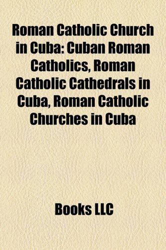 Roman Catholic Church in Cuba: Cuban Roman Catholics, Roman Catholic Cathedrals in Cuba, Roman Catholic Churches in Cuba