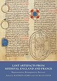 Lost Artefacts from Medieval England and France: Representation, Reimagination, Recovery (Writing History in the Middle Ages, 8)