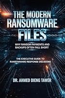 THE MODERN RANSOMWARE FILES: WHY RANSOM PAYMENTS AND BACKUPS OFTEN FALL SHORT 1972020285 Book Cover