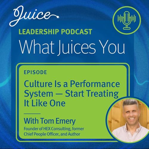 What Juices You with Tom Emery | Culture Is a Performance System &mdash; Start Treating It Like One