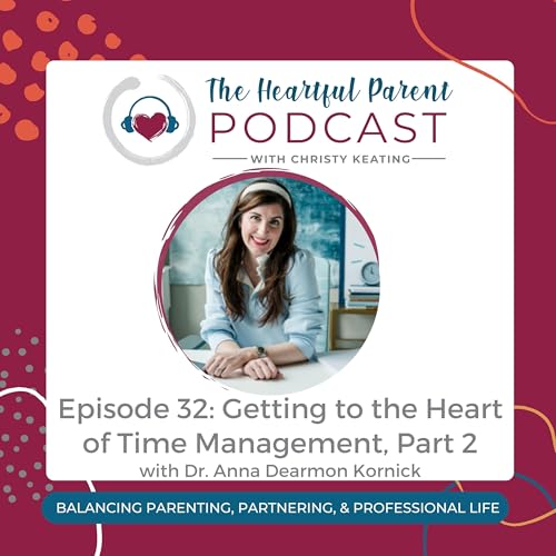 Ep 32 | Getting to the Heart of Time Management, Part 2 with Anna Dearmon Kornick
