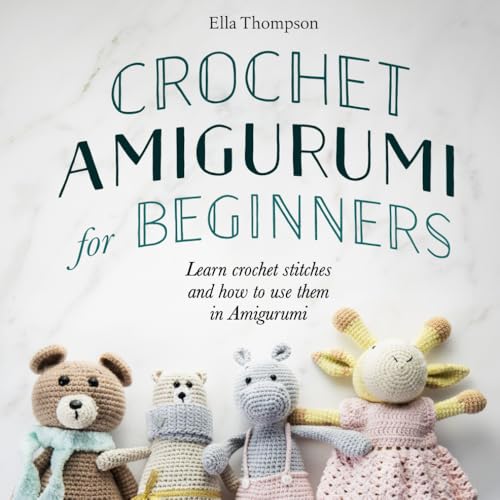 Crochet Amigurumi for Beginners: Learn crochet stitches and how to use them in Amigurumi