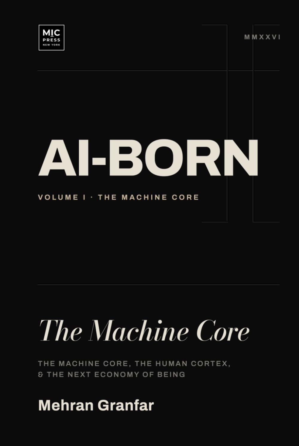 AI-Born: The Machine Core: The Machine Core, the Human Cortex, and the Next Economy of Being