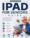 iPad Guide for Seniors: The Simple Step-by-Step Guide to Mastering Your iPad with Clear Instructions, Large Text and Essential Tips for Seniors