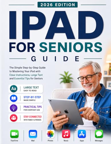 iPad Guide for Seniors: The Simple Step-by-Step Guide to Mastering Your iPad with Clear Instructions, Large Text and Essential Tips for Seniors