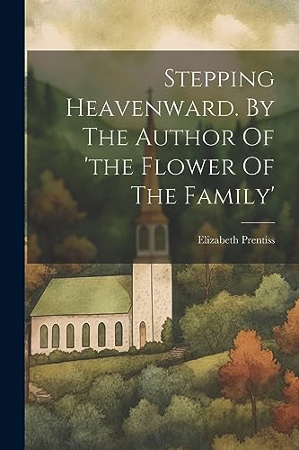 Stepping Heavenward. By The Author Of 'the Flower Of The Family'
