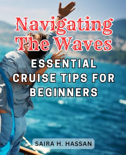Navigating the Waves: Essential Cruise Tips for Beginners: Your Ultimate Guide to Smooth Sailing on Your First Cruise Adventure