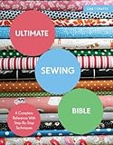 Ultimate Sewing Bible: A Complete Reference With Step-By-Step Techniques (C&B Crafts Bible Series)