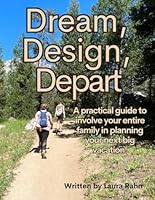Dream, Design, Depart: A practical guide to involve your entire family in planning your next big vacation! B0D9C98WYC Book Cover