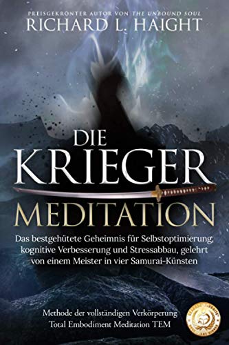 Die Krieger-Meditation: Das bestgehütete Geheimnis für Selbstoptimierung, kognitive Verbesserung und Stressabbau, Gelehrt von einem Meister in vier ... (Methode der vollständigen Verkörperung TEM)