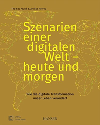 Szenarien einer digitalen Welt - heute und morgen: Wie die digitale Transformation unser Leben verä Szenarien einer digitalen Welt - heute und morgen: Wie die digitale Transformation unser Leben verä