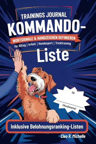 Hunde-Trainingsjournal Kommandos: Wortsignale & Handzeichen definieren für Alltag | Arbeit | Hundesport | Tricktraining. Eine strukturierte ... Inklusive Vorlagen für Belohnungshierarchien
