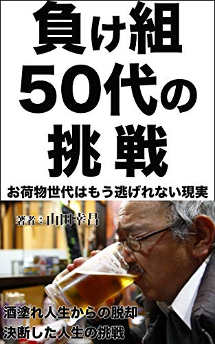 負け組50代の挑戦 お荷物世代はもう逃げられない現実 山田幸昌 ビジネス 経済 Kindleストア Amazon 負け組50代の挑戦 お荷物世代はもう逃げられない現実 山田幸昌 ビジネス 経済 Kindleストア Amazon