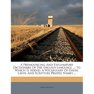 A Pronouncing and Explanatory Dictionary of the English Language ...