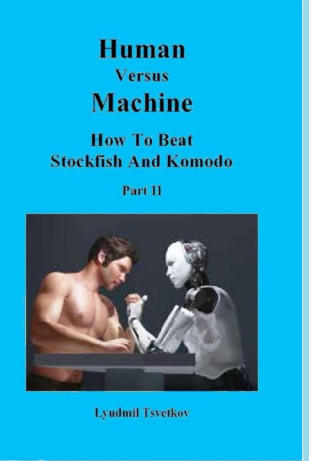 Human Versus Machine: How To Beat Stockfish and Komodo Part II (Human Machine Chess)