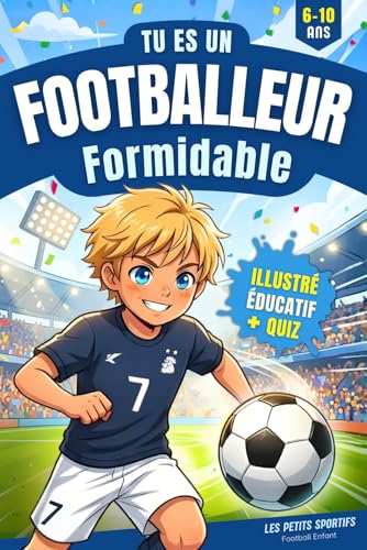 Football Enfant - Tu es un Footballeur Formidable: Une aventure incroyable qui mêle passion et découvertes dans l'univers du football. Découvrez ... Livre Foot idéal pour un cadeau foot enfant !