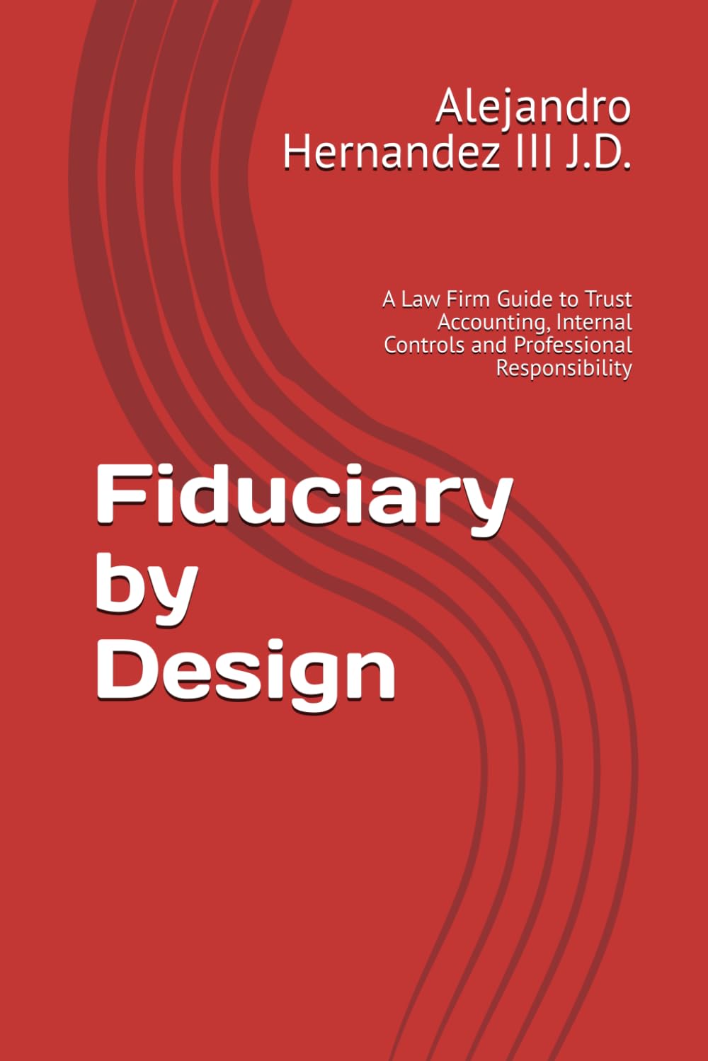Fiduciary by Design: A Law Firm Guide to Trust Accounting, Internal Controls and Professional Responsibility
