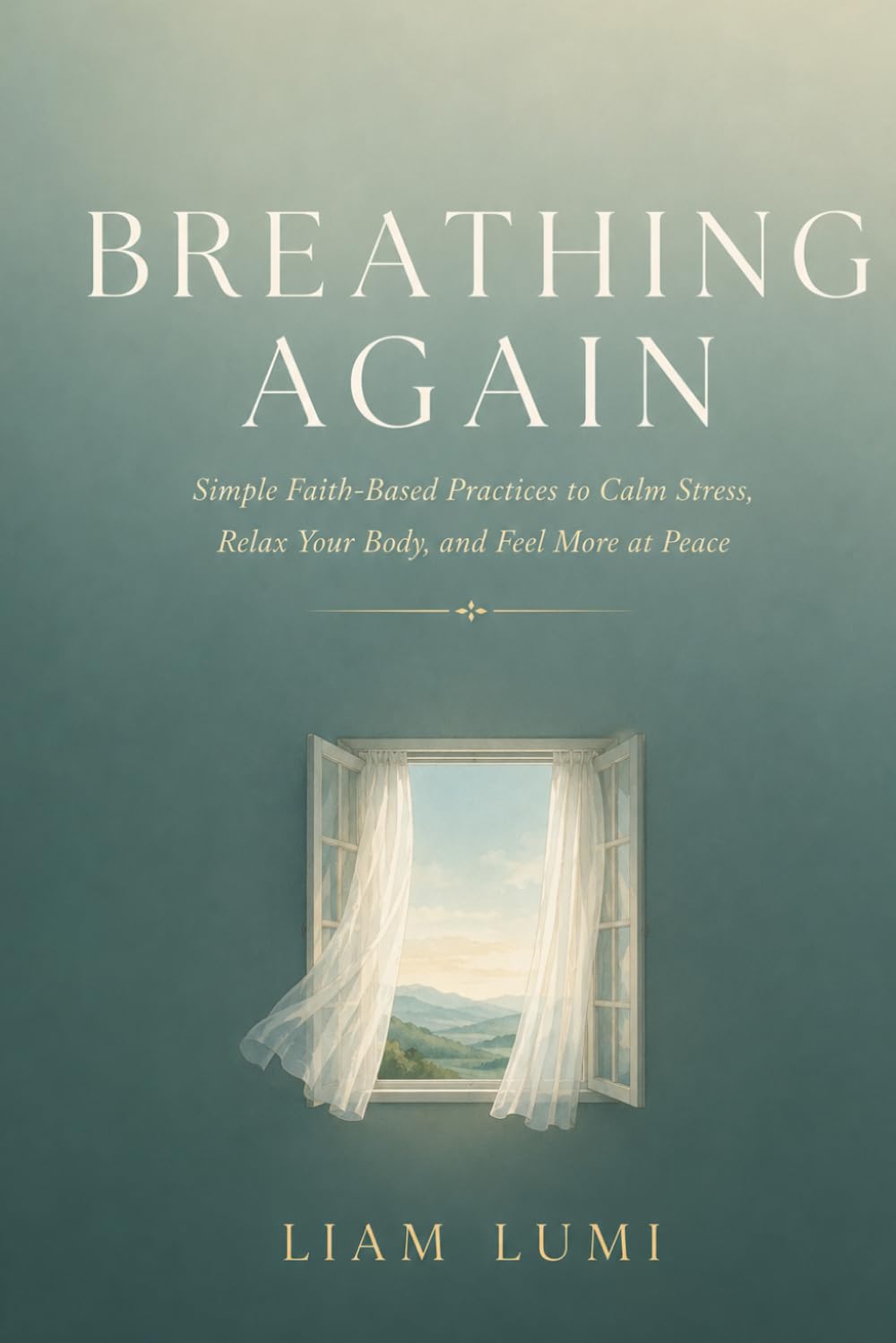 Breathing Again: Simple Faith-Based Practices to Calm Stress,Relax Your Body, and Feel More at Peace
