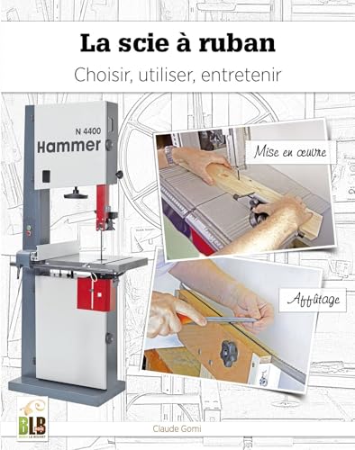 La scie à ruban: Choisir, utiliser, entretenir