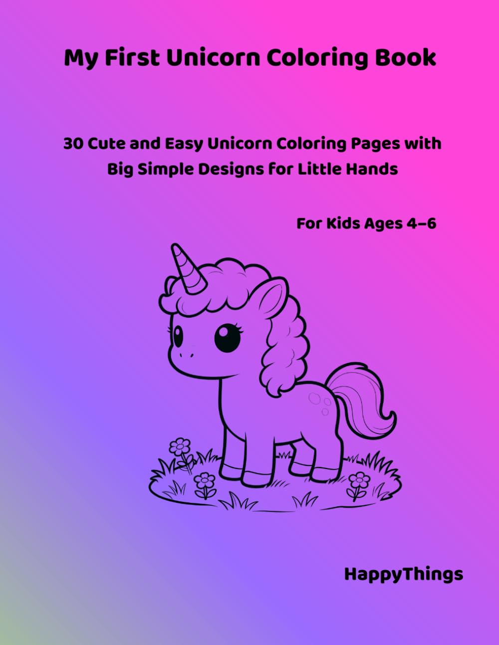 My First Unicorn Coloring Book for Kids Ages 4–6: 30 Cute and Easy Unicorn Coloring Pages with Big Simple Designs for Little Hand