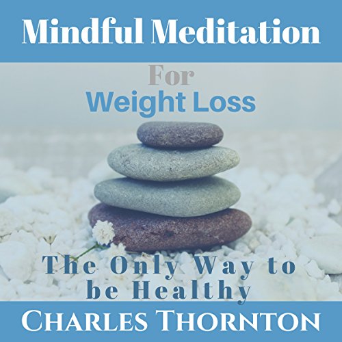 Mindful Meditation for Weight Loss The Only Way to Be Healthy (Audible