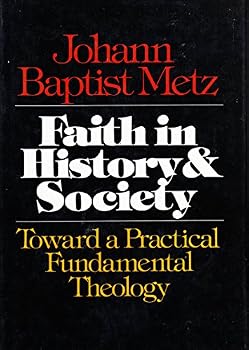 Faith in History and Society: Toward a Practical Fundamental Theology