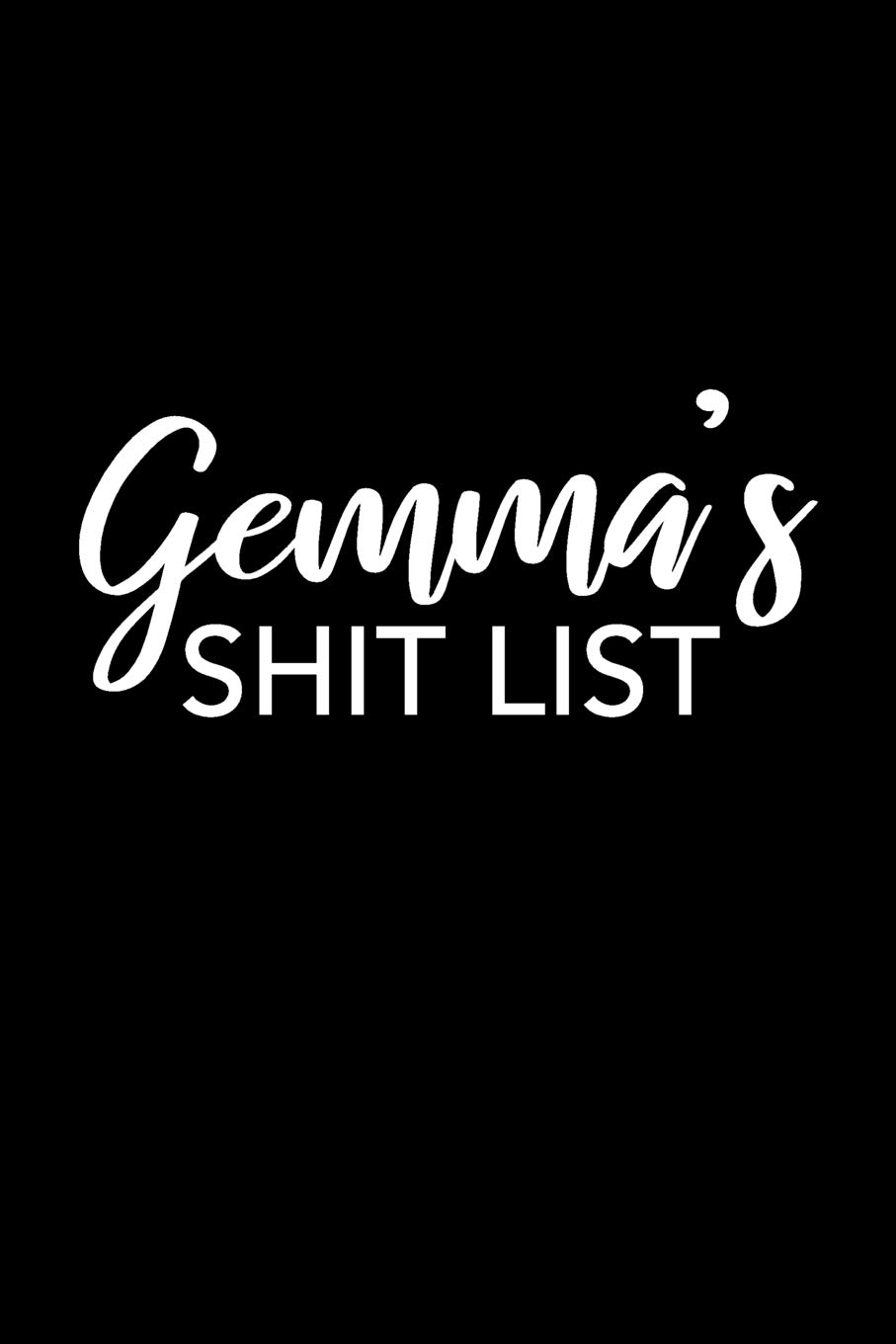 Gemma's Shit List: Gemma Gift Notebook - Funny Personalized Lined Note Pad for Women Named Gemma - Novelty Journal with Lines - Sarcastic Cool Office Gag Gift for Coworkers Boss - Size 6x9