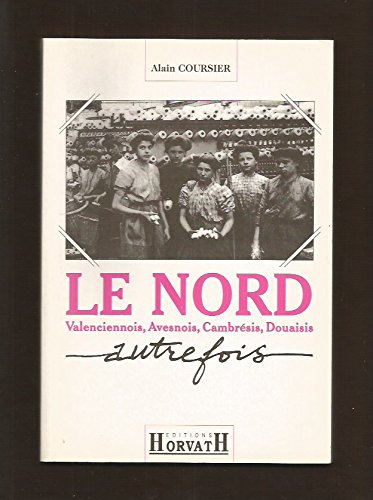 Le nord autrefois : Valenciennois, Avenois, Cambrésis, Douaisis