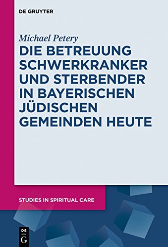 Die Betreuung Schwerkranker und Sterbender in Bayerischen Jüdischen Gemeinden heute (Studies in Spiritual Care 3)