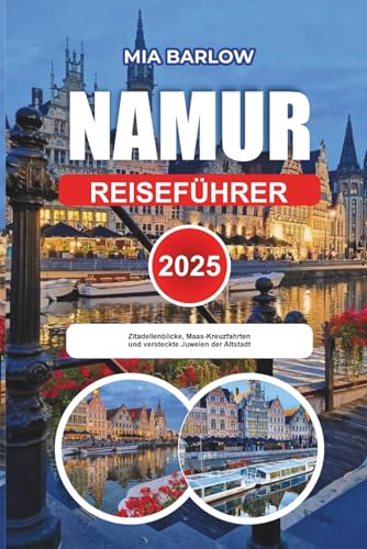 NAMUR REISEFÜHRER 2025: Zitadellenblicke, Maas-Kreuzfahrten und versteckte Juwelen der Altstadt